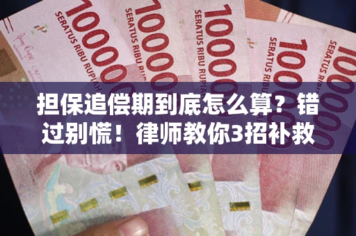 济南担保追偿期到底怎么算？错过别慌！律师教你3招补救