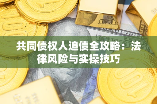 济南共同债权人追债全攻略：法律风险与实操技巧