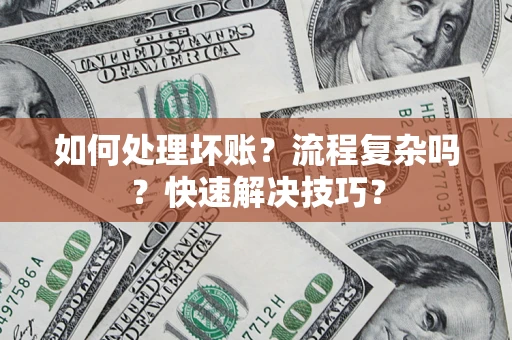 济南如何处理坏账？流程复杂吗？快速解决技巧？