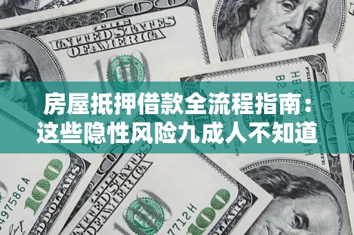 济南房屋抵押借款全流程指南：这些隐性风险九成人不知道