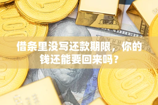 济南借条里没写还款期限，你的钱还能要回来吗？