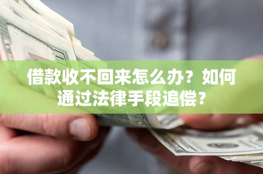 济南借款收不回来怎么办？如何通过法律手段追偿？