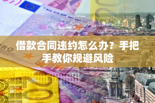 济南借款合同违约怎么办？手把手教你规避风险
