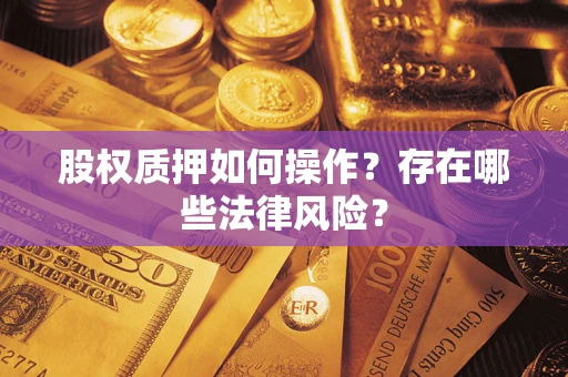 济南股权质押如何操作？存在哪些法律风险？
