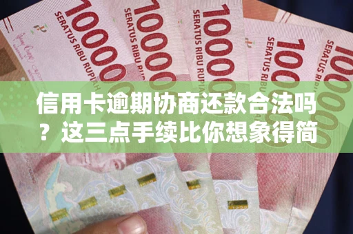 济南信用卡逾期协商还款合法吗？这三点手续比你想象得简单