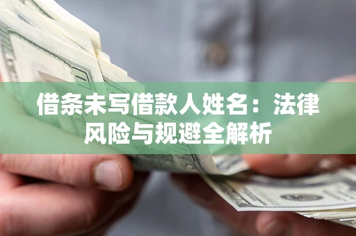 济南借条未写借款人姓名：法律风险与规避全解析