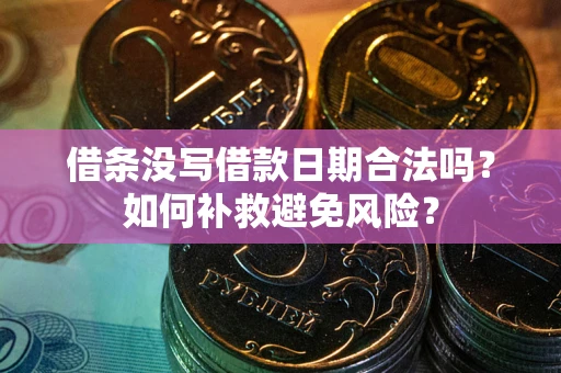 济南借条没写借款日期合法吗？如何补救避免风险？