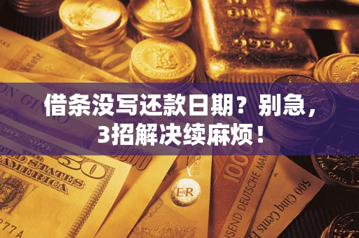 济南借条没写还款日期？别急，3招解决续麻烦！