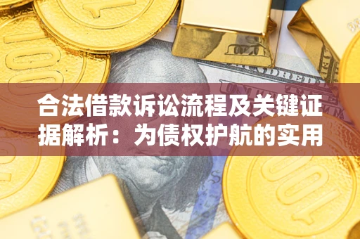 济南合法借款诉讼流程及关键证据解析：为债权护航的实用指南