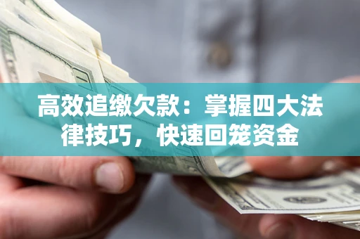 济南高效追缴欠款：掌握四大法律技巧，快速回笼资金
