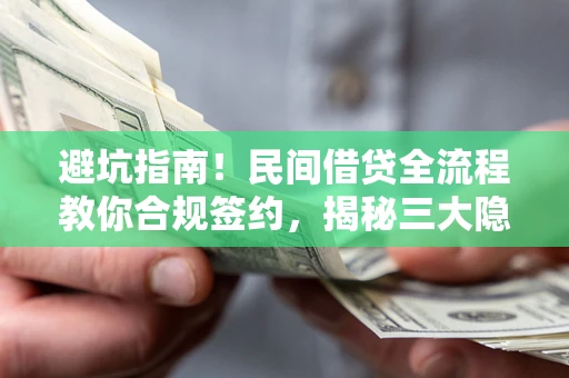 济南避坑指南！民间借贷全流程教你合规签约，揭秘三大隐形陷阱