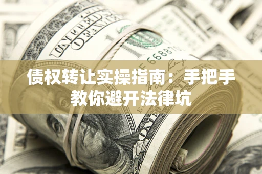 济南债权转让实操指南：手把手教你避开法律坑