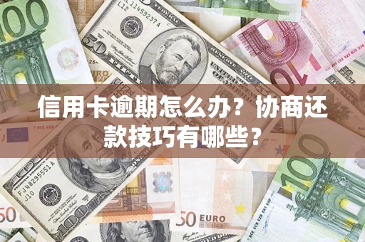 济南信用卡逾期怎么办？协商还款技巧有哪些？