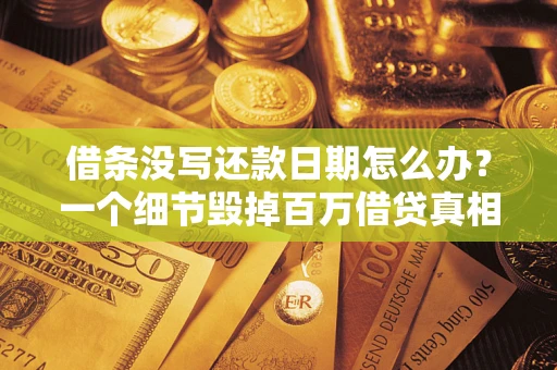 济南借条没写还款日期怎么办？一个细节毁掉百万借贷真相