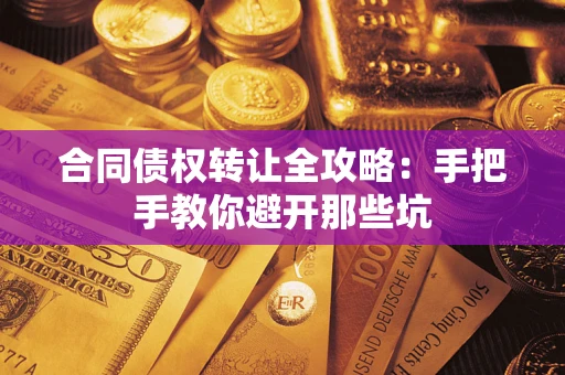 济南合同债权转让全攻略：手把手教你避开那些坑