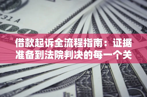 济南借款起诉全流程指南：证据准备到法院判决的每一个关键步骤