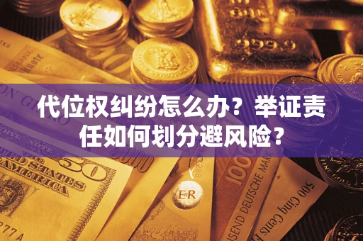 济南代位权纠纷怎么办？举证责任如何划分避风险？