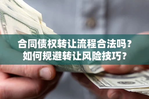 济南合同债权转让流程合法吗？如何规避转让风险技巧？