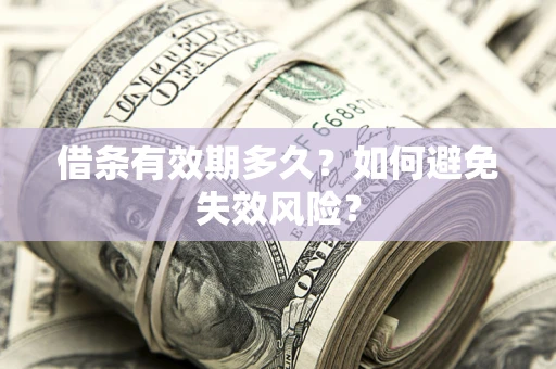 济南借条有效期多久？如何避免失效风险？