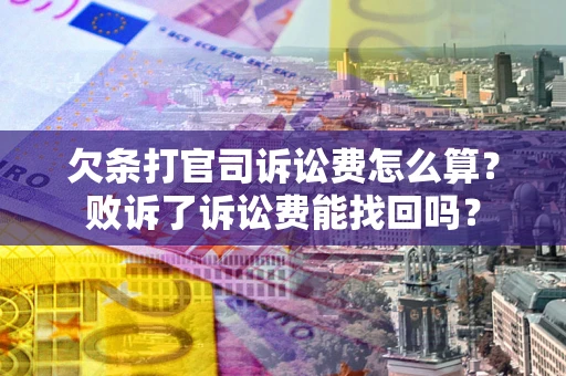 济南欠条打官司诉讼费怎么算？败诉了诉讼费能找回吗？
