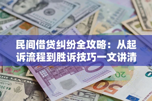 济南民间借贷纠纷全攻略：从起诉流程到胜诉技巧一文讲清