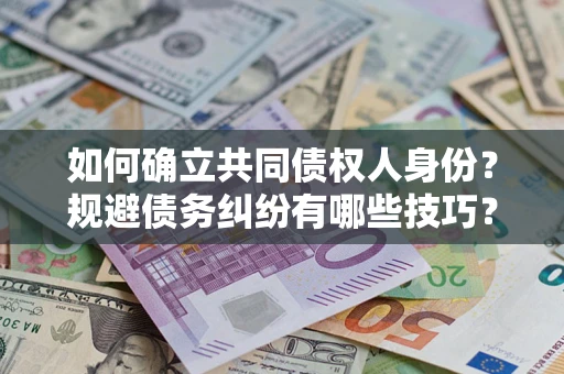济南如何确立共同债权人身份？规避债务纠纷有哪些技巧？