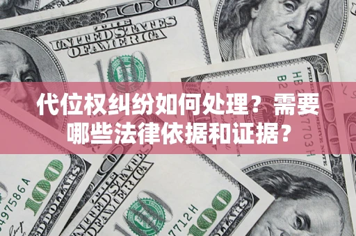 济南代位权纠纷如何处理？需要哪些法律依据和证据？