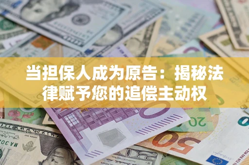 济南当担保人成为原告:揭秘法律赋予您的追偿主动权 济南当担保人成为原告:揭秘法律赋予您的追偿主动权