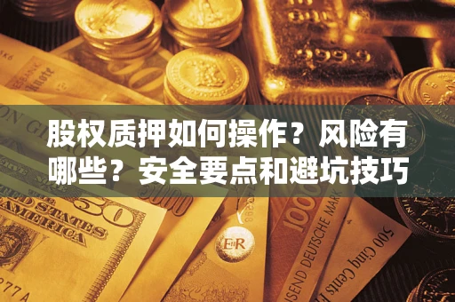 济南股权质押如何操作？风险有哪些？安全要点和避坑技巧？