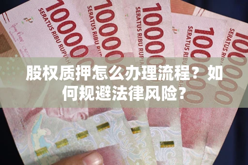 济南股权质押怎么办理流程？如何规避法律风险？