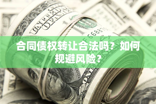 济南合同债权转让合法吗?如何规避风险? 济南合同债权转让合法吗?如何规避风险?
