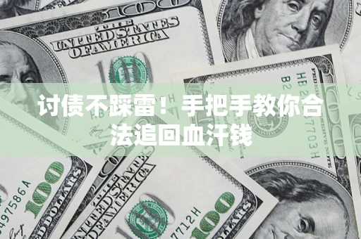 济南讨债不踩雷！手把手教你合法追回血汗钱