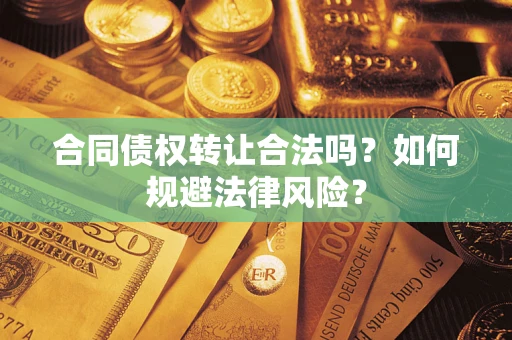 济南合同债权转让合法吗？如何规避法律风险？