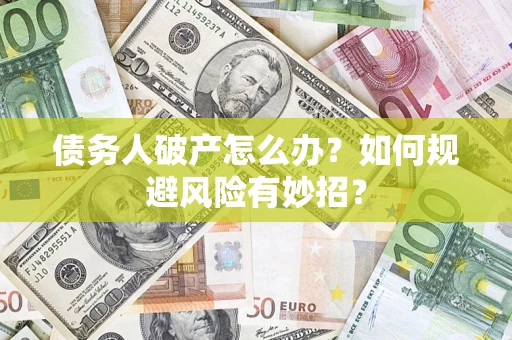 济南债务人破产怎么办？如何规避风险有妙招？