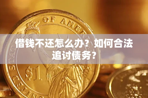 济南借钱不还怎么办？如何合法追讨债务？