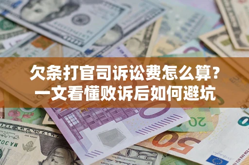 济南欠条打官司诉讼费怎么算？一文看懂败诉后如何避坑
