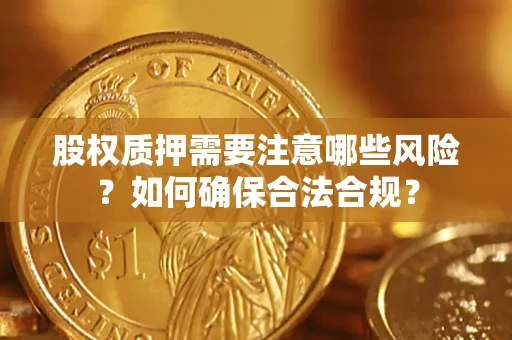 济南股权质押需要注意哪些风险？如何确保合法合规？