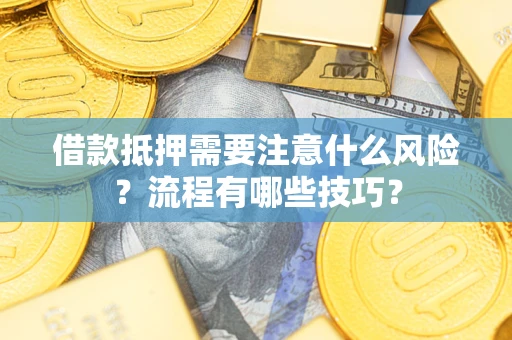 济南借款抵押需要注意什么风险？流程有哪些技巧？
