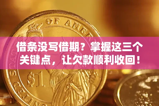 济南借条没写借期？掌握这三个关键点，让欠款顺利收回！