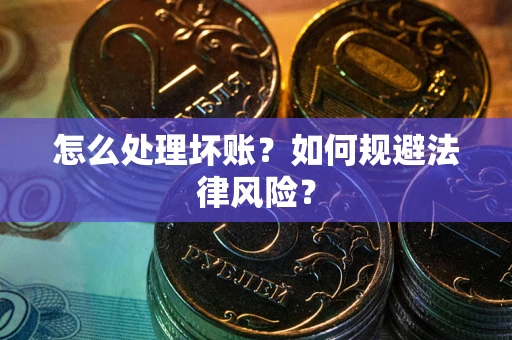 济南怎么处理坏账？如何规避法律风险？
