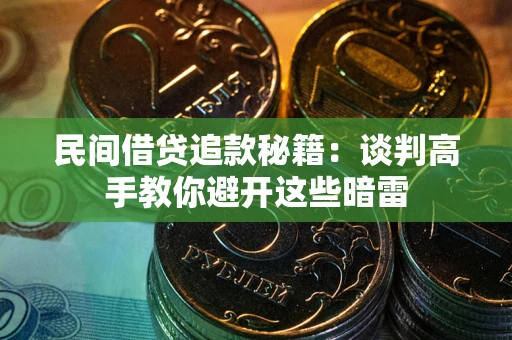济南民间借贷追款秘籍：谈判高手教你避开这些暗雷