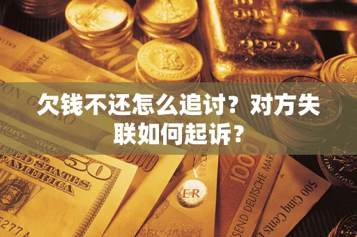 济南欠钱不还怎么追讨？对方失联如何起诉？