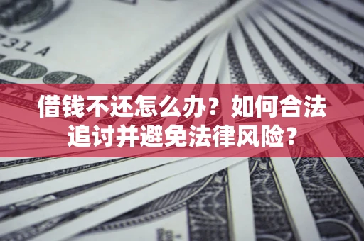 济南借钱不还怎么办？如何合法追讨并避免法律风险？