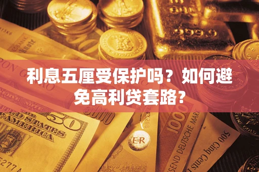 济南利息五厘受保护吗？如何避免高利贷套路？