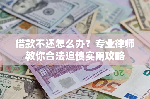 济南借款不还怎么办？专业律师教你合法追债实用攻略