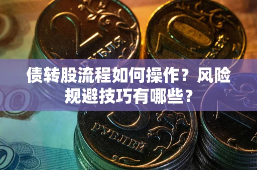 济南债转股流程如何操作？风险规避技巧有哪些？