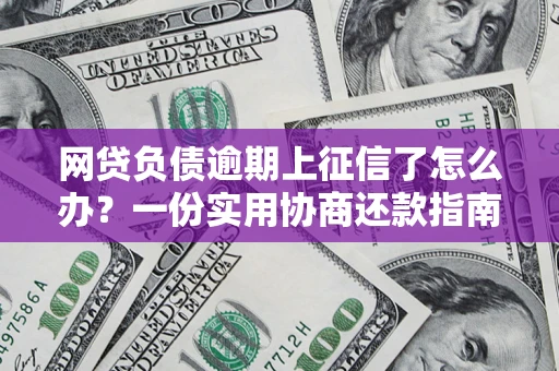 济南网贷负债逾期上征信了怎么办？一份实用协商还款指南请收好