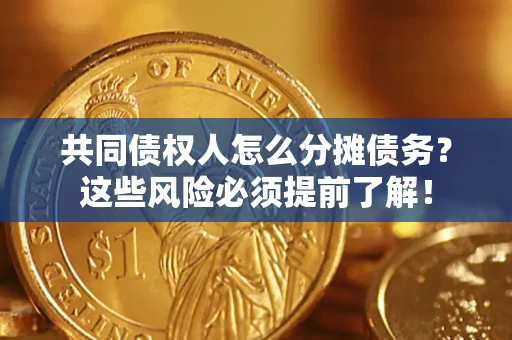济南共同债权人怎么分摊债务？这些风险必须提前了解！
