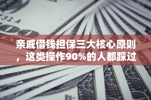 济南亲戚借钱担保三大核心原则，这类操作90%的人都踩过坑！附法院判决案例