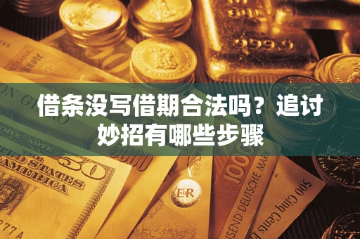 济南借条没写借期合法吗？追讨妙招有哪些步骤